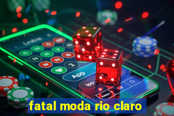 fatal moda rio claro